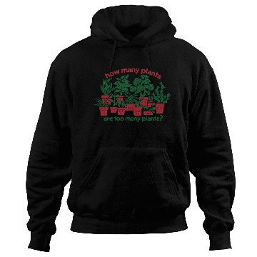Discover How Many Plants Are Too Many Plants? Hoodies