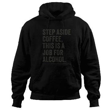 Discover Step Aside Coffee This Is A Job For Alcohol Hoodies