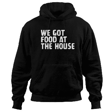 Discover We Got Food At The House Hoodies