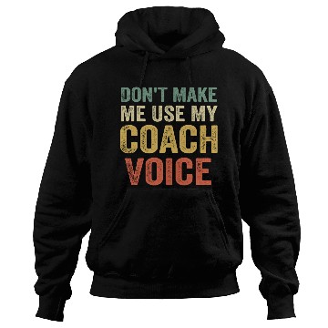 Discover Don t Make Me Use My Coach Voice Hoodies