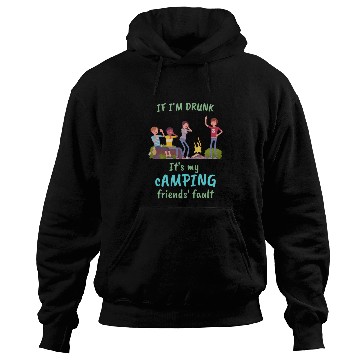 Discover If I'm drunk, it's my camping friends' fault Hoodies