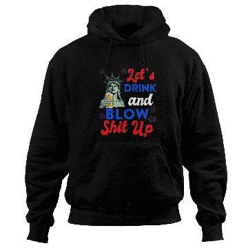 Discover Let us Drink and Blow Shit up Independence Day Hoodies