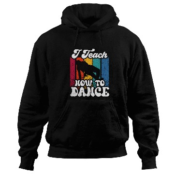Discover I Teach How To Dance Dancing Dance Teacher Dancer Hoodies