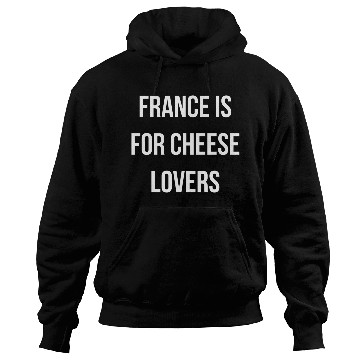 Discover France is for cheese lovers quote Hoodies