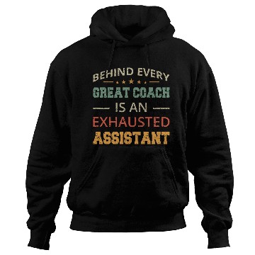 Discover Behind Every Great Coach Is An Exhausted Assistant Hoodies