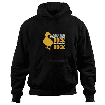 Discover Always Be Yourself Unless You Can Be A Duck Hoodies