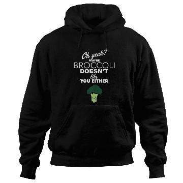 Discover Maybe Broccoli Doesn t Like You Either Funny Food Hoodies