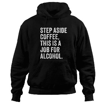 Discover Step Aside Coffee This Is A Job For Alcohol Hoodies