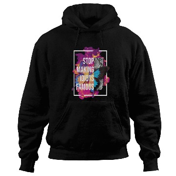 Discover Stop making idiots famous - Stupid People Hoodies