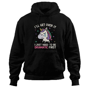 Discover I'll Get Over It Just Need To Be Dramatic Unicorn Hoodies