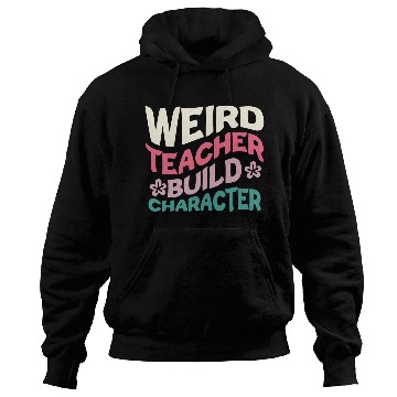 Discover Weird Teachers Build Character Hoodies