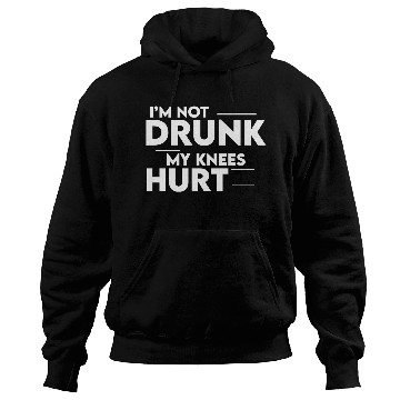 Discover I'm Not Drunk My Knees Hurt 2 Hoodies