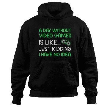 Discover A Day Without Video Games Is Like Just Kidding Hoodies