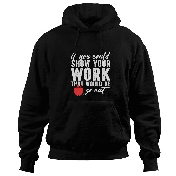 Discover if you could show your work that would be great Hoodies