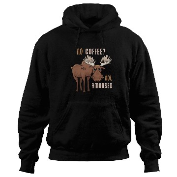 Discover No Coffee Not Amoosed Moose Hoodies
