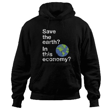 Discover Save the earth In this economy Climate change Hoodies