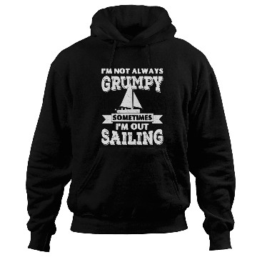 Discover I'm not always grumpy, sometimes I'm out Sailing Hoodies
