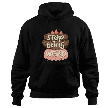 Discover Chocolate cake, stop being weird Hoodies