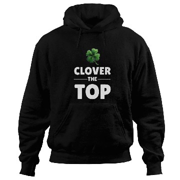 Discover CLOVER THE TOP, funny st patricks day Hoodies