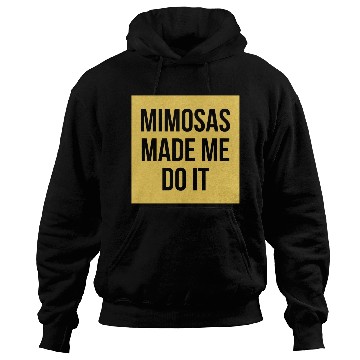 Discover Mimosas Made Me Do It Funny Sarcasm Alcohol Quote Hoodies
