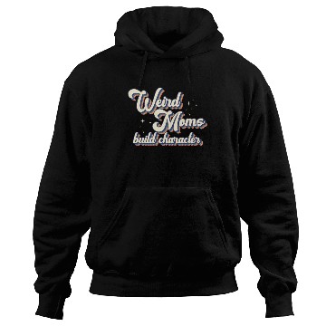 Discover Weird Moms Build Character Hoodies