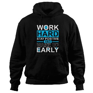 Discover Work Hard Stay Positive Wake Up Early Hoodies