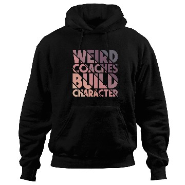 Discover Weird Coaches Build Character Coach Hoodies