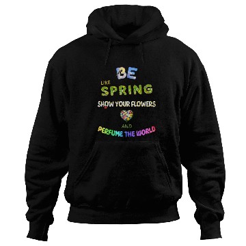 Discover BE LIKE SPRING, SHOW YOUR FLOWERS AND... Hoodies
