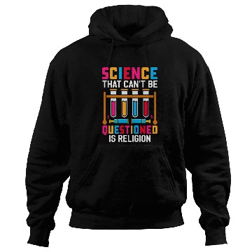 Discover Science That Can't Be Questioned Is Religion Hoodies