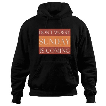 Discover DON'T WORRY SUNDAY IS COMING Hoodies