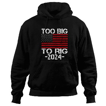 Discover Too Big To Rig 2024 Elections Hoodies
