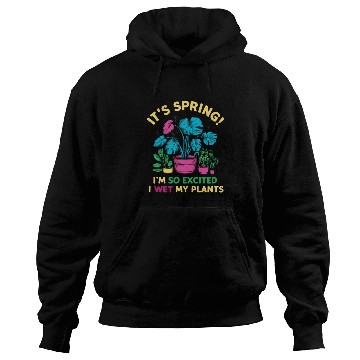 Discover It's Spring I'm So Excited I Wet My Plants Hoodies