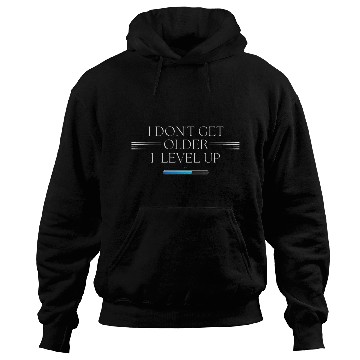 Discover I Don't Get Older, I Level Up! Hoodies