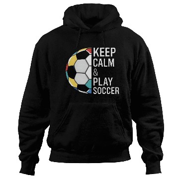 Discover Keep Calm and Play Soccer Hoodies