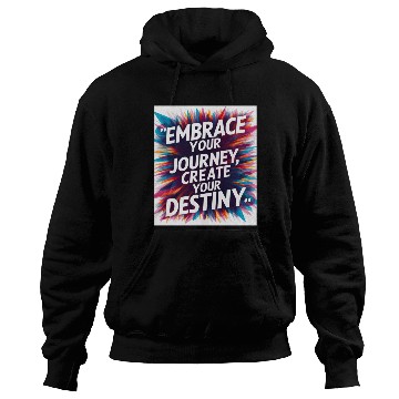 Discover Embrace Your Journey, Create Your Destiny Hoodies