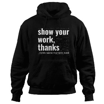 Discover Funny Show Your Work Thanks Every Math Teacher Hoodies