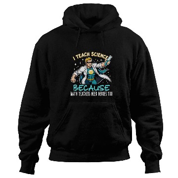 Discover I Teach Science Because Math Teachers Need Heroes Hoodies