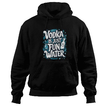 Discover Vodka Is Just Fun Water – Funny Drinking Hoodies