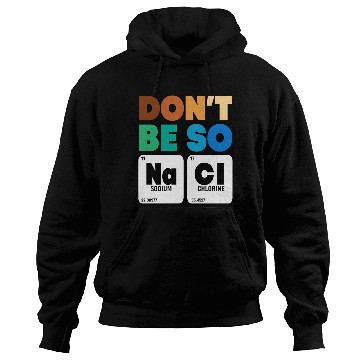 Discover Organic Chemistry Periodic Table Don't Be So Salty Hoodies