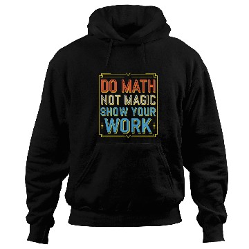 Discover Do Math Not Magic Show Your Work 3 Hoodies