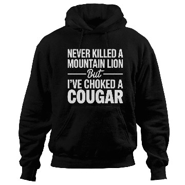Discover Never Killed a Mountain Lion But I’ve Choked Hoodies