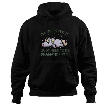 Discover I'll get over it I just need to be dramatic first Hoodies