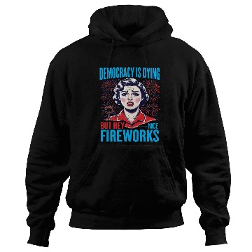 Discover Democracy Is Dying But Hey Nice Fireworks 4th Hoodies