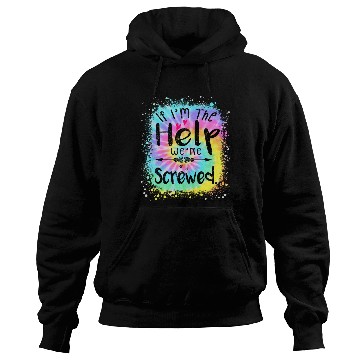 Discover I m the Help We re Screwed if lost or drunk Hoodies
