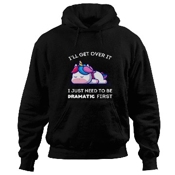 Discover I'll Get Over It I Just Need to Be Dramatic First. Hoodies
