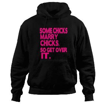 Discover SOME CHICKS MARRY CHICKS SO GET OVER IT Hoodies