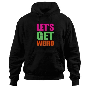 Discover Let's Get Weird funny Hoodies