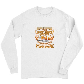 Discover Dump Truck Driver Stupid People Trucker Long Sleeves