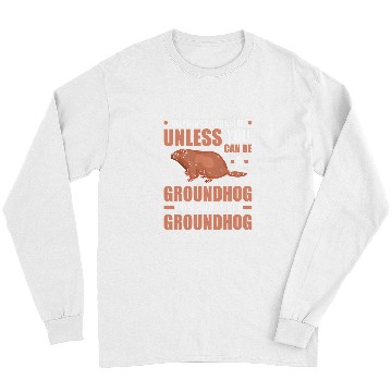 Discover Always be yourself Groundhog Marmot Woodchuck 31 Long Sleeves