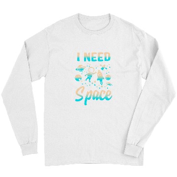Discover Astronauts I Need Space Outer Space Theme Geeks Astronomy Birthday 1 Long Sleeves